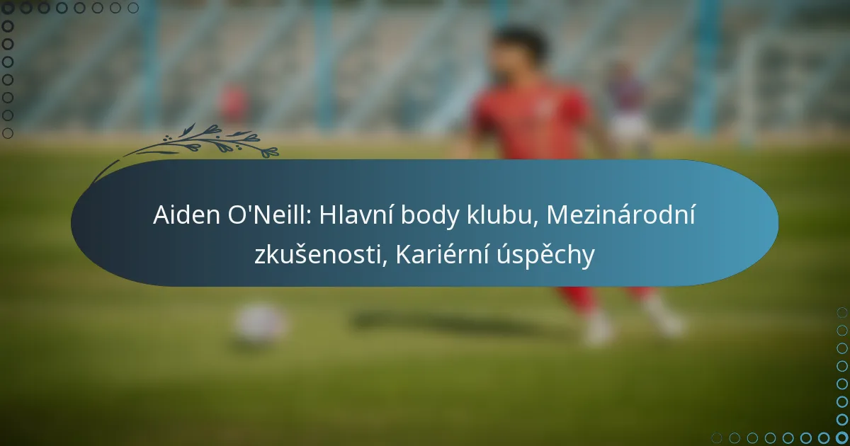 Read more about the article Aiden O’Neill: Hlavní body klubu, Mezinárodní zkušenosti, Kariérní úspěchy