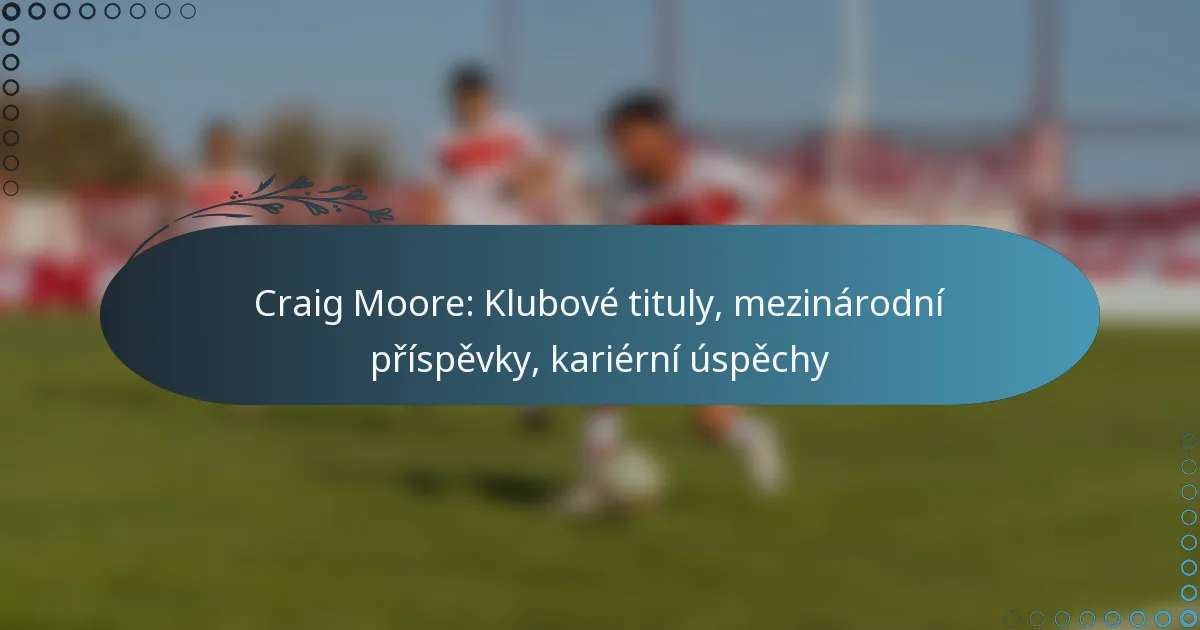 Read more about the article Craig Moore: Klubové tituly, mezinárodní příspěvky, kariérní úspěchy