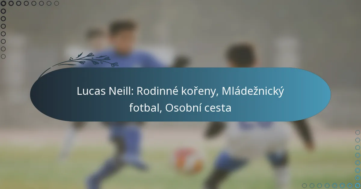 Read more about the article Lucas Neill: Rodinné kořeny, Mládežnický fotbal, Osobní cesta
