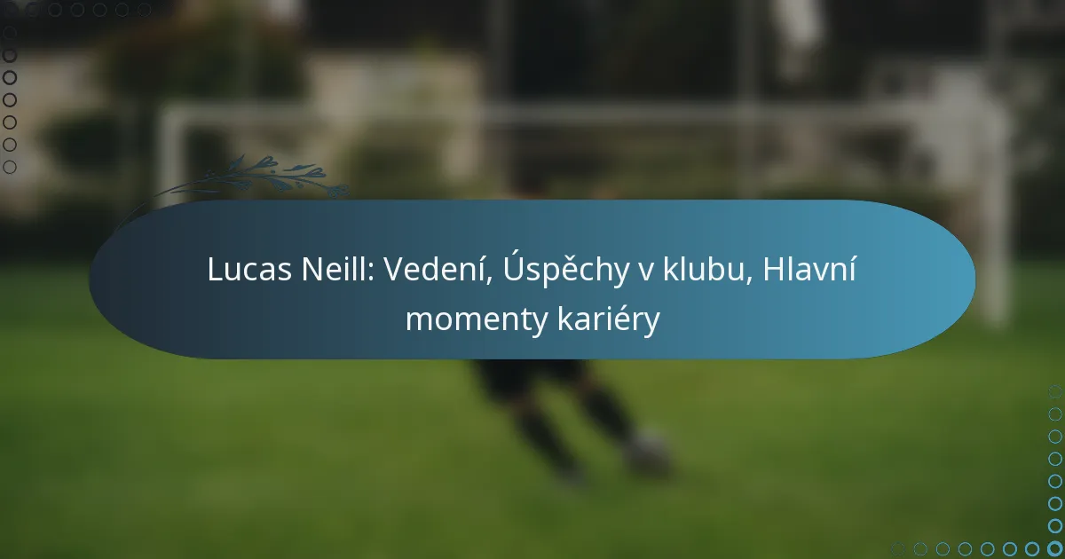 Read more about the article Lucas Neill: Vedení, Úspěchy v klubu, Hlavní momenty kariéry