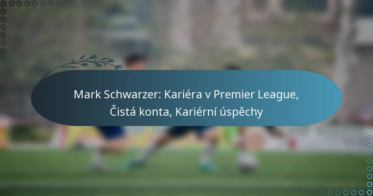 Read more about the article Mark Schwarzer: Kariéra v Premier League, Čistá konta, Kariérní úspěchy