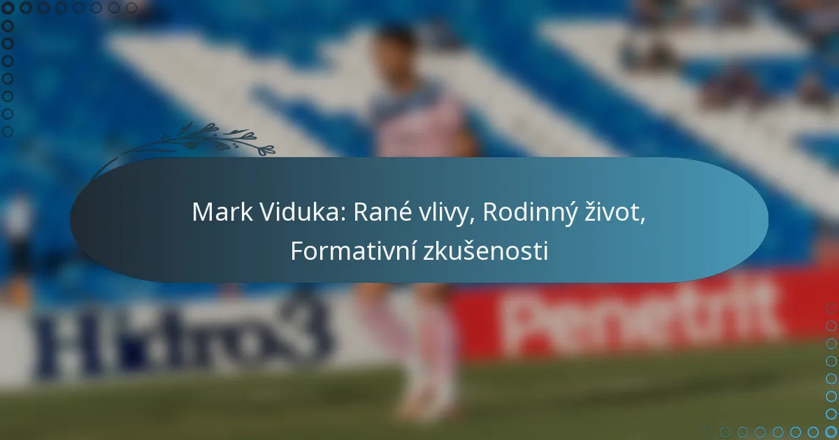 Read more about the article Mark Viduka: Rané vlivy, Rodinný život, Formativní zkušenosti