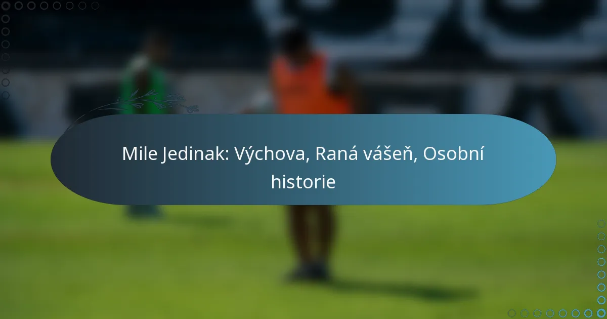 Read more about the article Mile Jedinak: Výchova, Raná vášeň, Osobní historie