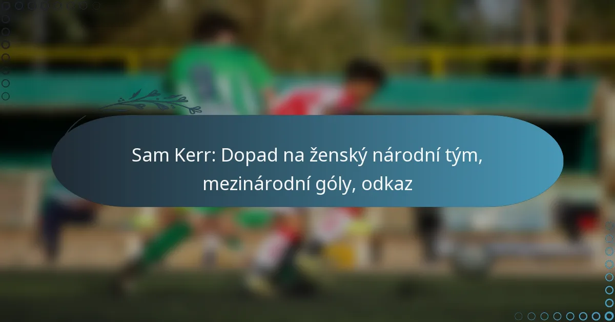 Read more about the article Sam Kerr: Dopad na ženský národní tým, mezinárodní góly, odkaz