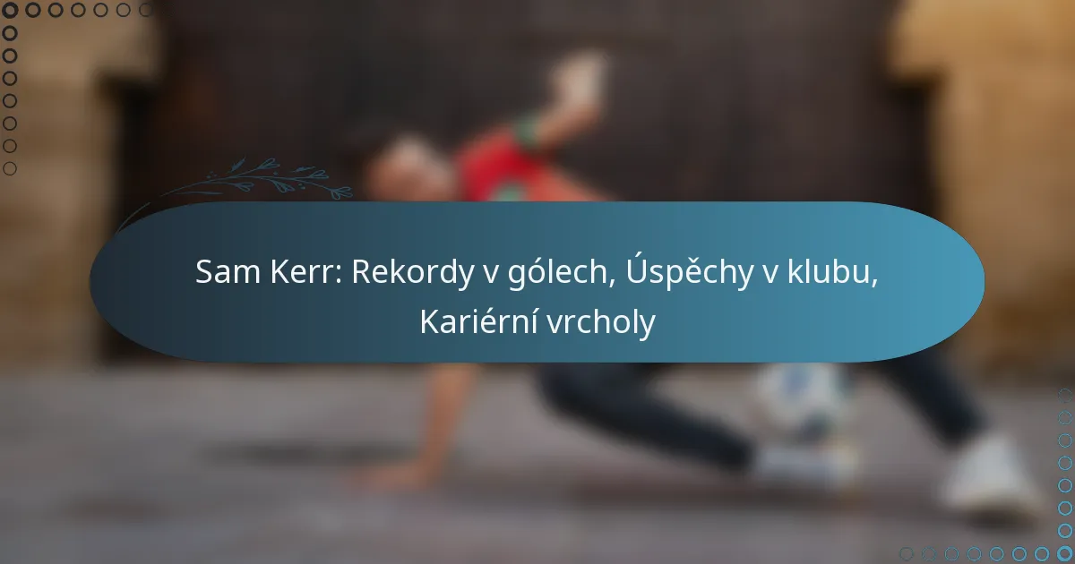 Read more about the article Sam Kerr: Rekordy v gólech, Úspěchy v klubu, Kariérní vrcholy