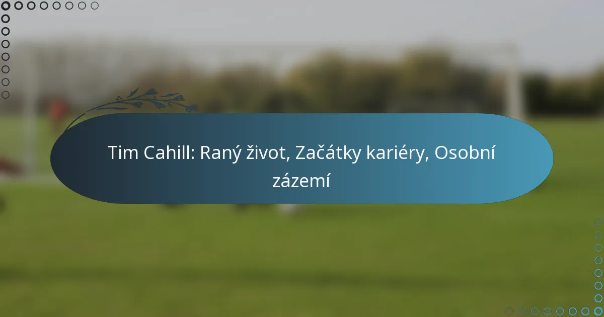 Read more about the article Tim Cahill: Raný život, Začátky kariéry, Osobní zázemí