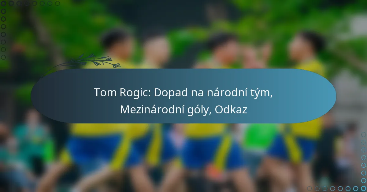 Read more about the article Tom Rogic: Dopad na národní tým, Mezinárodní góly, Odkaz