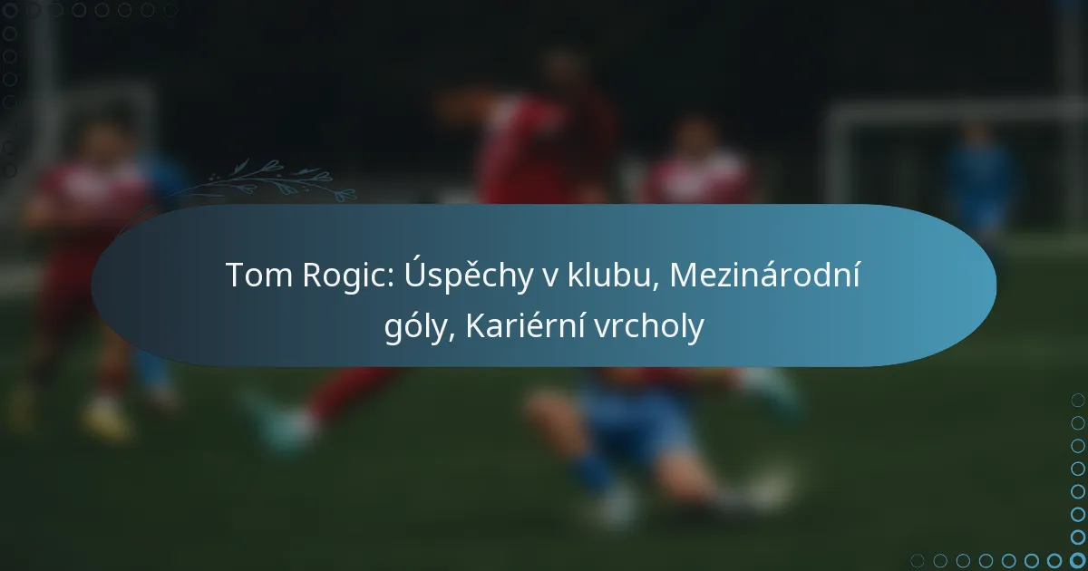 Read more about the article Tom Rogic: Úspěchy v klubu, Mezinárodní góly, Kariérní vrcholy