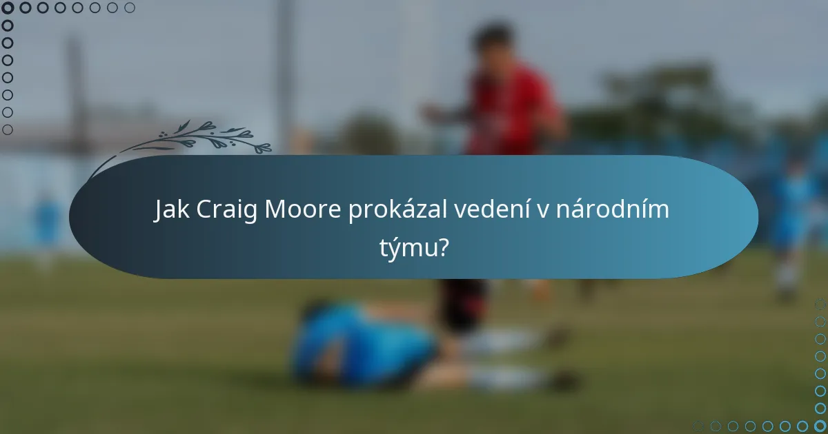 Jak Craig Moore prokázal vedení v národním týmu?
