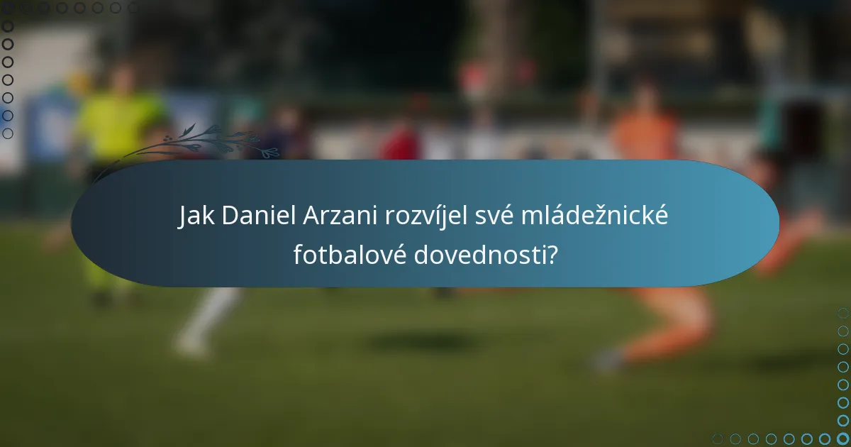 Jak Daniel Arzani rozvíjel své mládežnické fotbalové dovednosti?