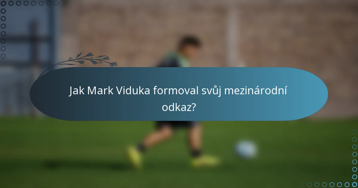 Jak Mark Viduka formoval svůj mezinárodní odkaz?