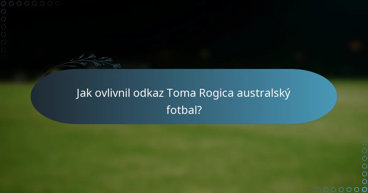 Jak ovlivnil odkaz Toma Rogica australský fotbal?