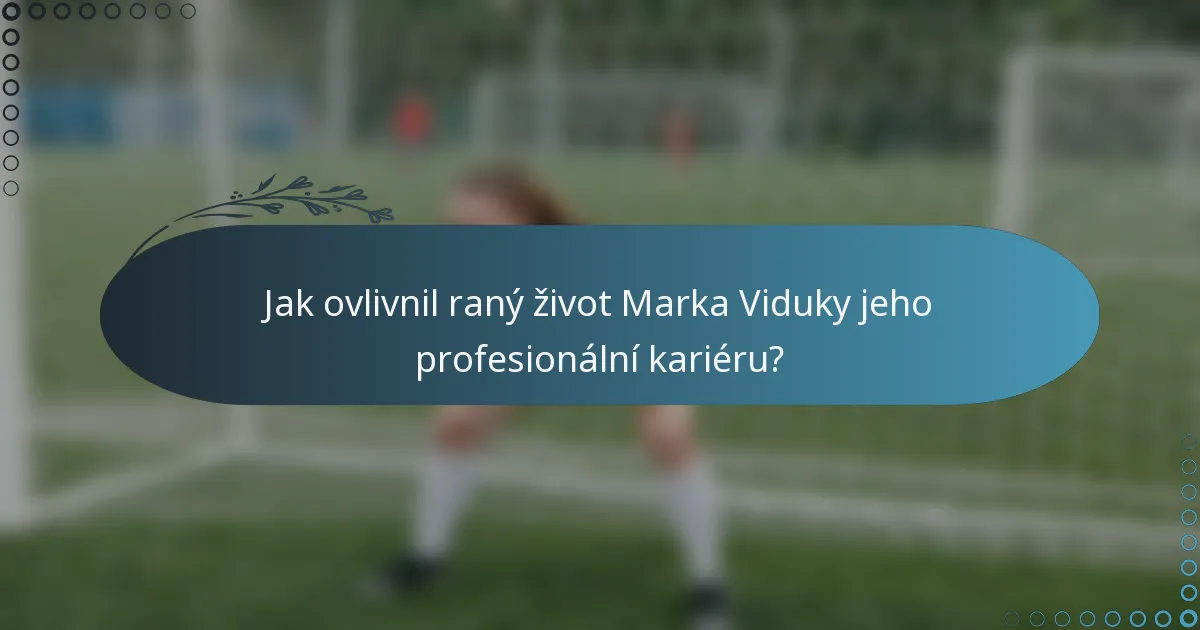 Jak ovlivnil raný život Marka Viduky jeho profesionální kariéru?