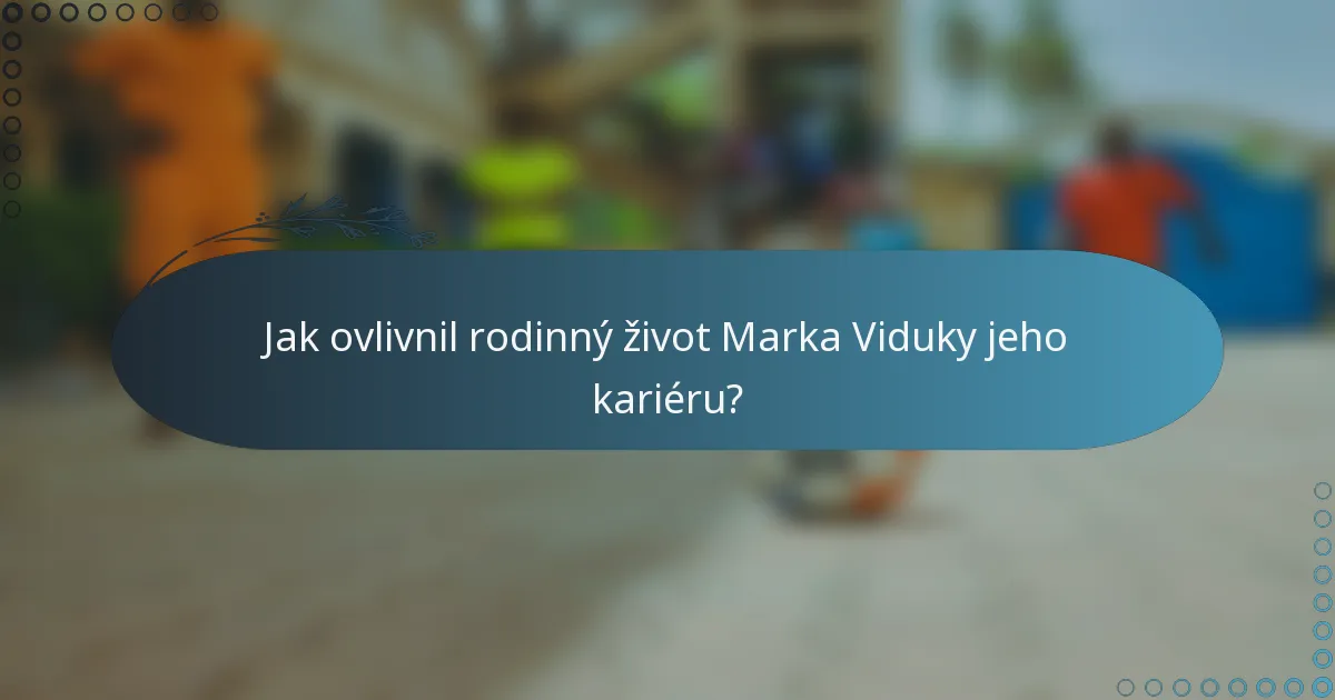 Jak ovlivnil rodinný život Marka Viduky jeho kariéru?