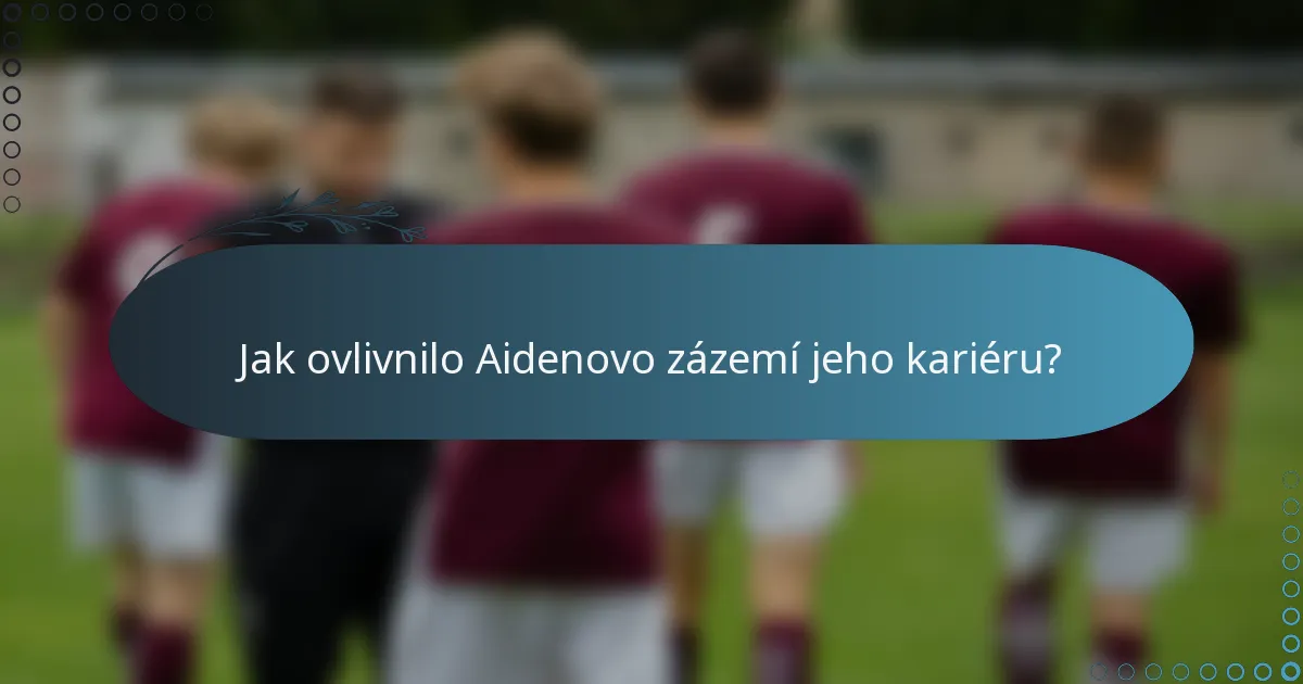 Jak ovlivnilo Aidenovo zázemí jeho kariéru?