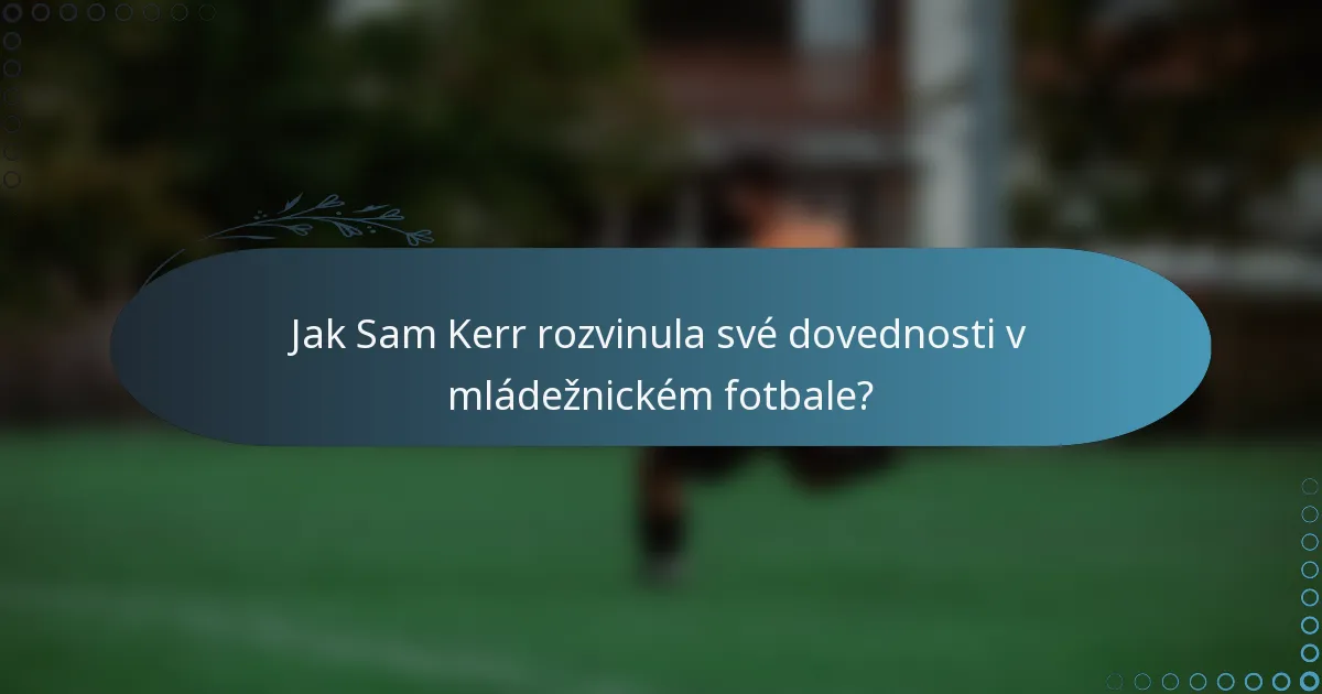 Jak Sam Kerr rozvinula své dovednosti v mládežnickém fotbale?