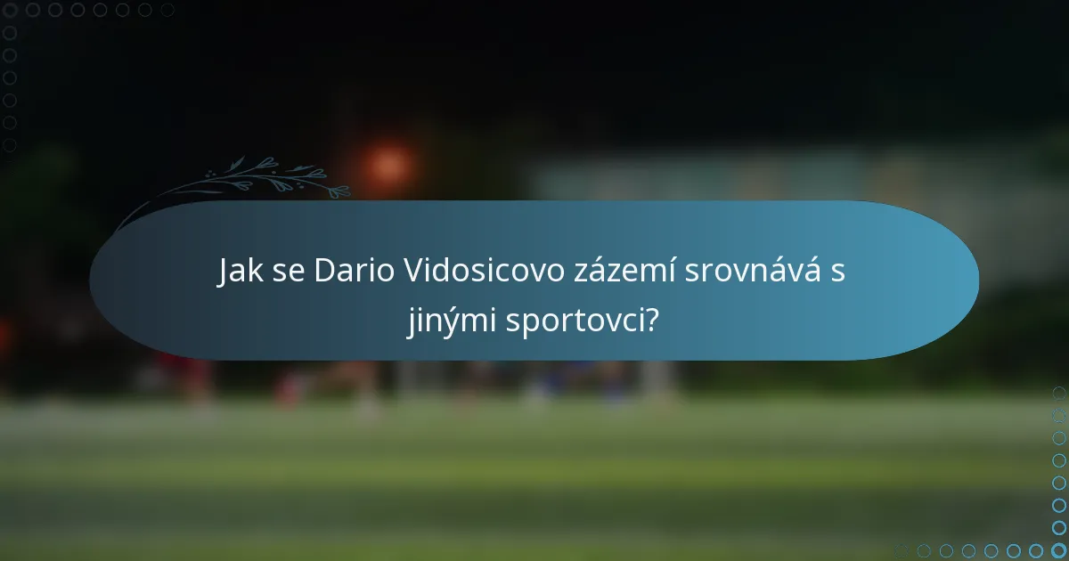 Jak se Dario Vidosicovo zázemí srovnává s jinými sportovci?