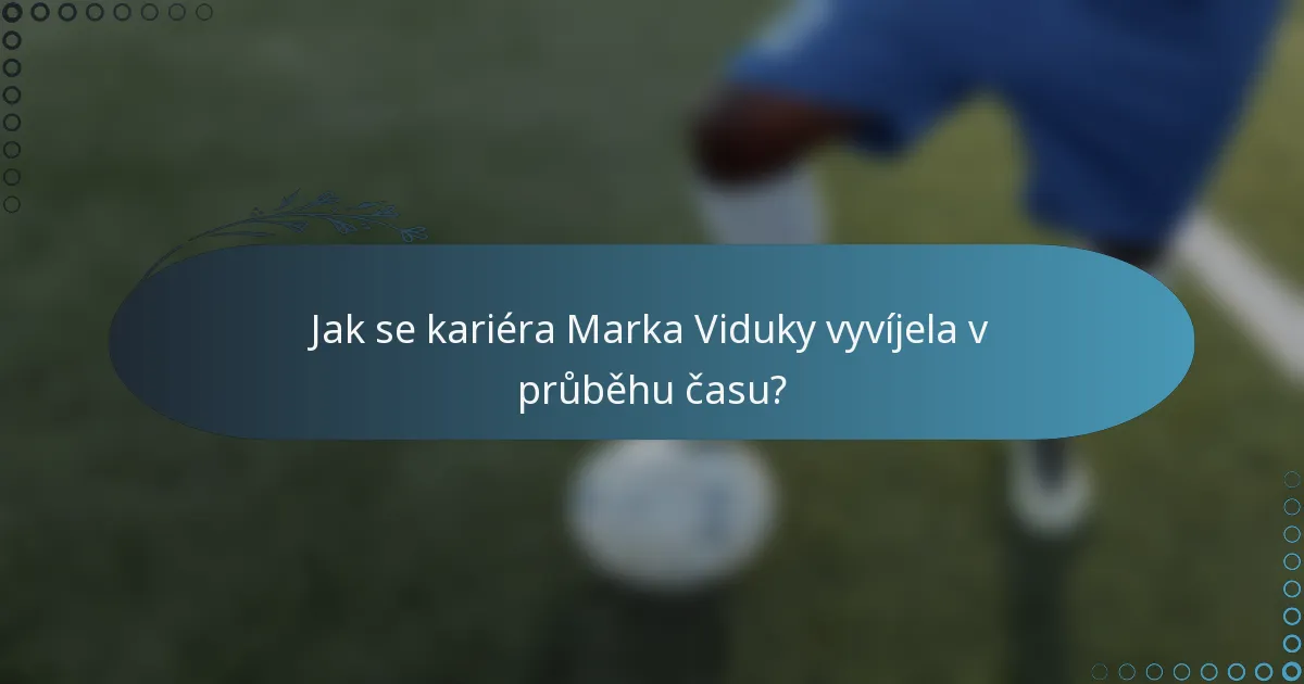 Jak se kariéra Marka Viduky vyvíjela v průběhu času?