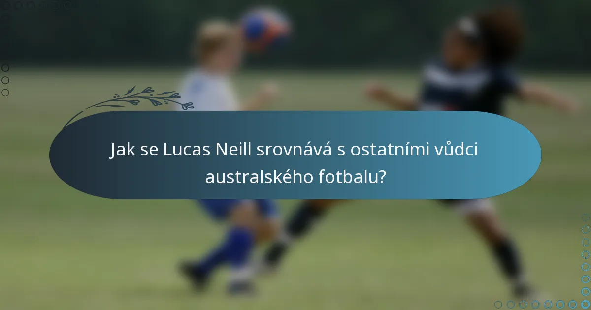 Jak se Lucas Neill srovnává s ostatními vůdci australského fotbalu?