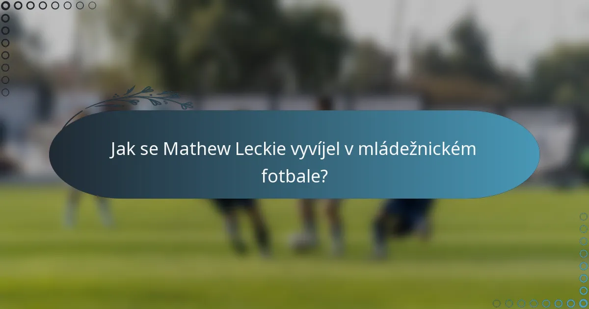 Jak se Mathew Leckie vyvíjel v mládežnickém fotbale?