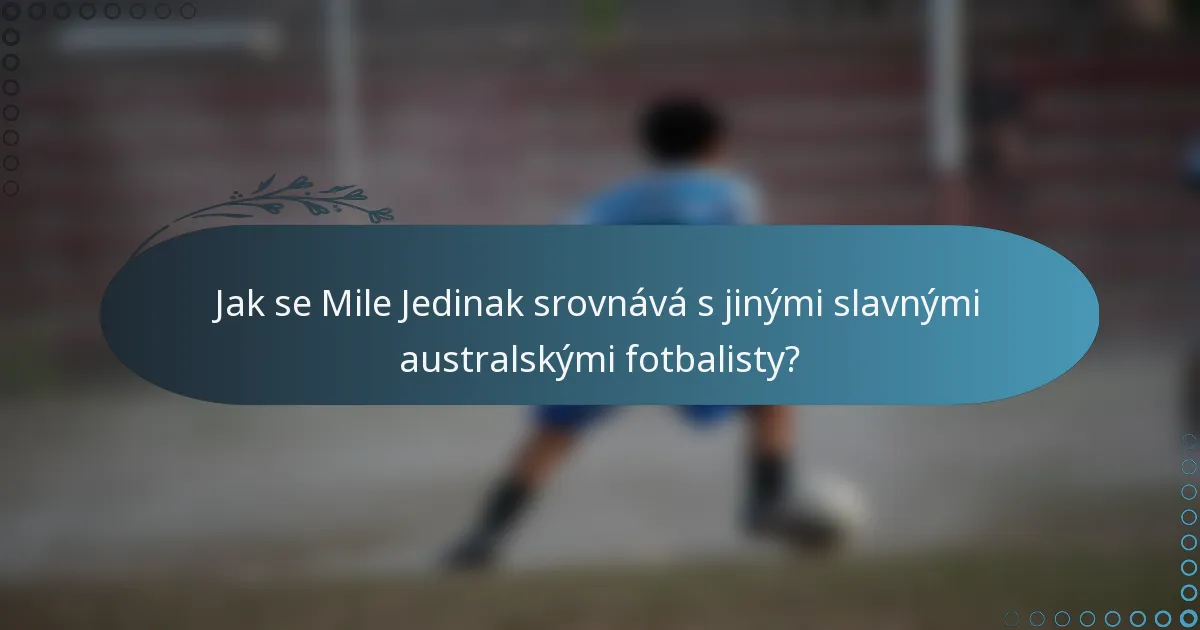 Jak se Mile Jedinak srovnává s jinými slavnými australskými fotbalisty?