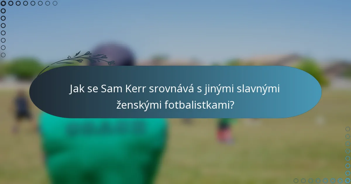 Jak se Sam Kerr srovnává s jinými slavnými ženskými fotbalistkami?
