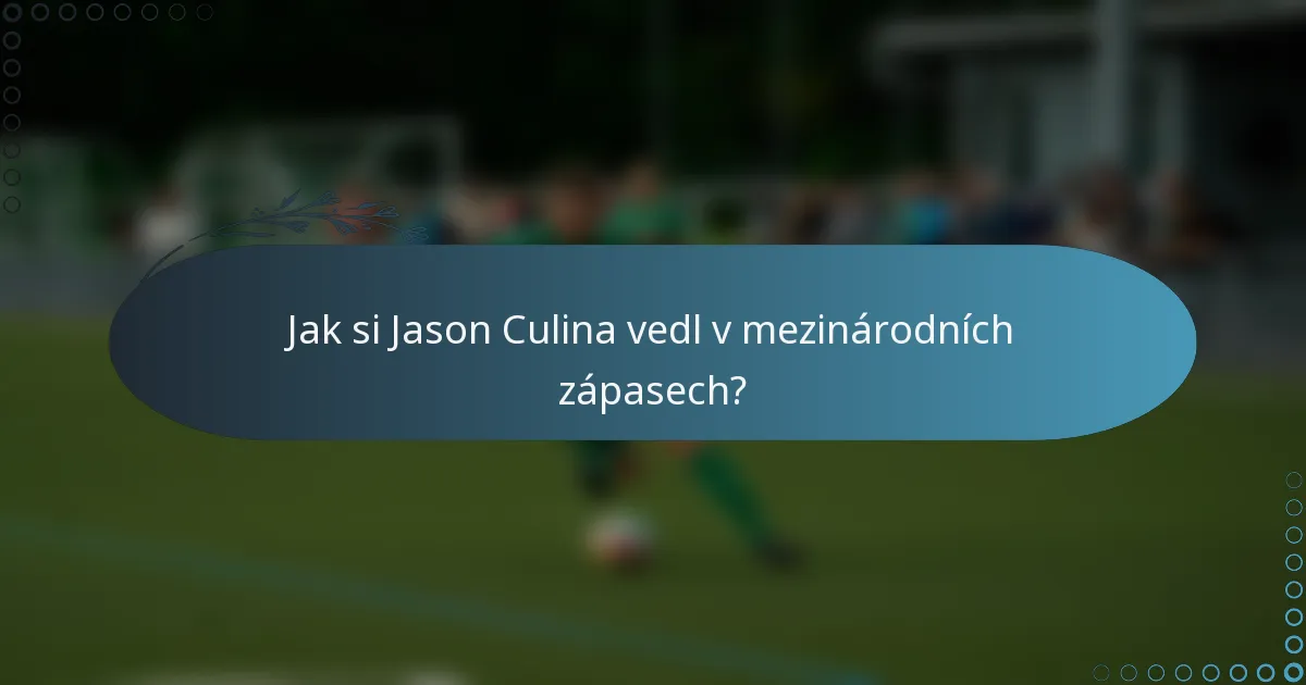 Jak si Jason Culina vedl v mezinárodních zápasech?