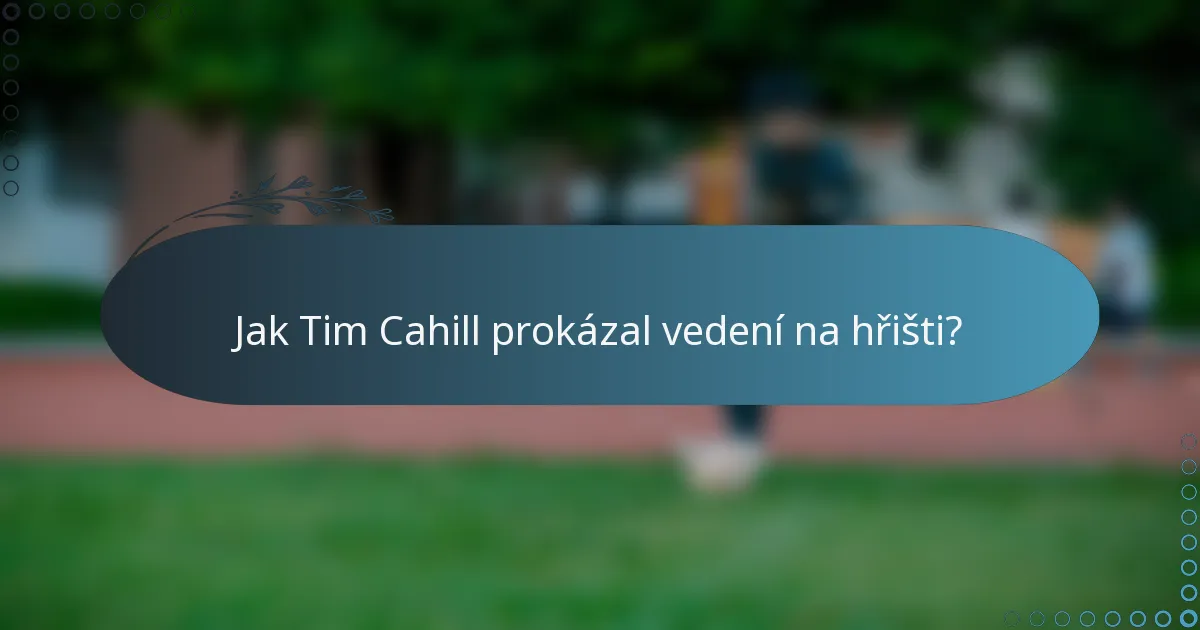 Jak Tim Cahill prokázal vedení na hřišti?