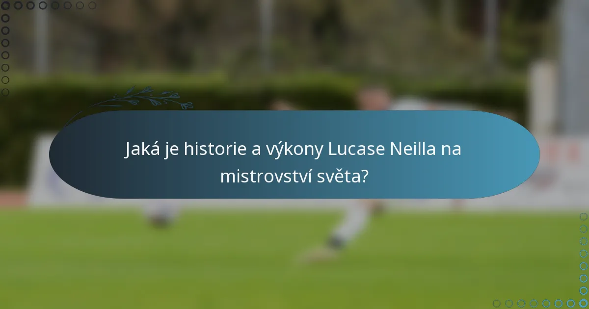 Jaká je historie a výkony Lucase Neilla na mistrovství světa?