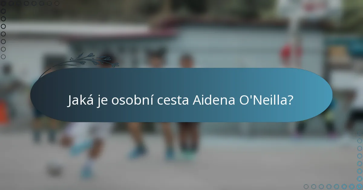 Jaká je osobní cesta Aidena O'Neilla?