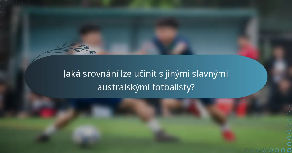 Jaká srovnání lze učinit s jinými slavnými australskými fotbalisty?
