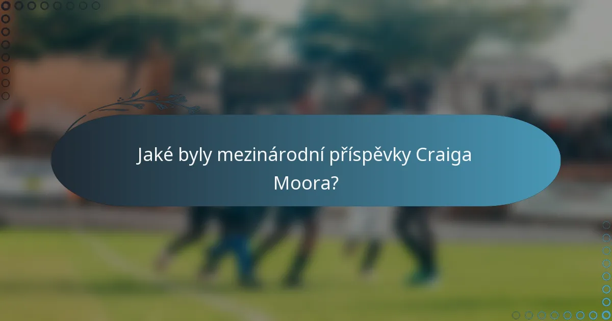 Jaké byly mezinárodní příspěvky Craiga Moora?