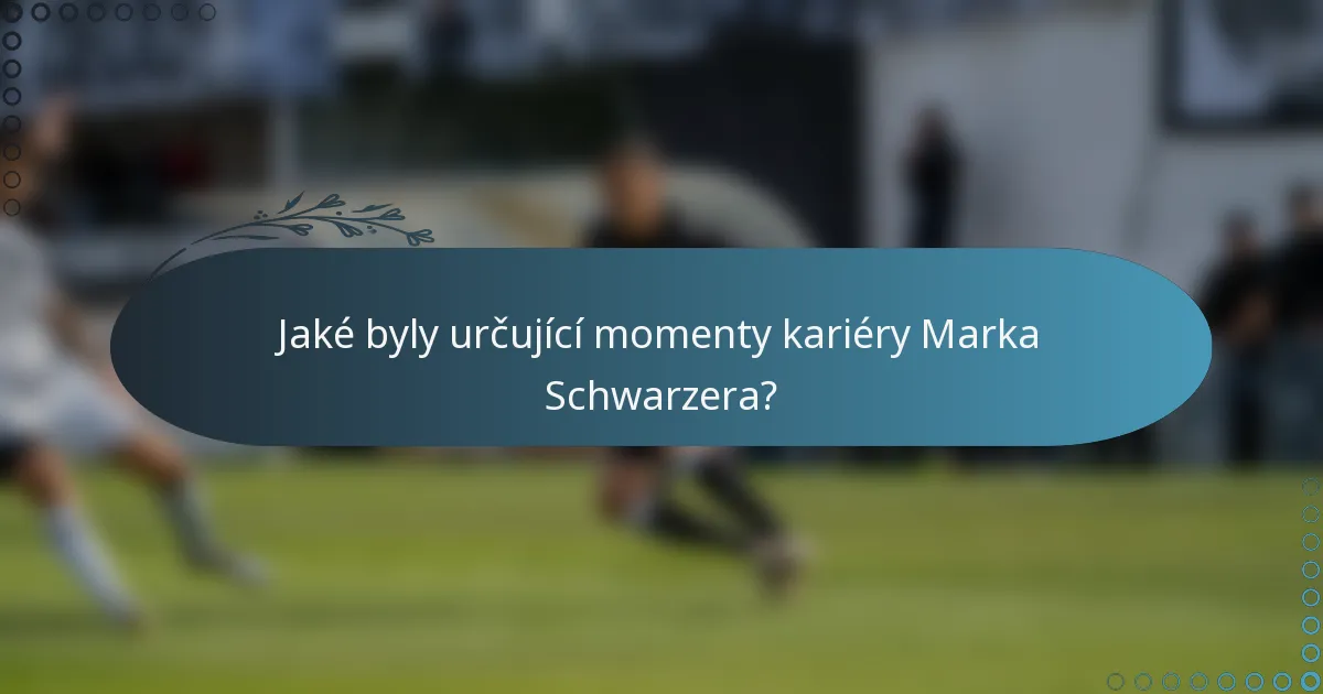 Jaké byly určující momenty kariéry Marka Schwarzera?