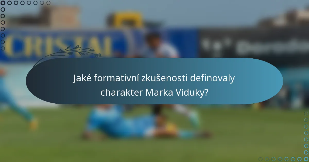 Jaké formativní zkušenosti definovaly charakter Marka Viduky?