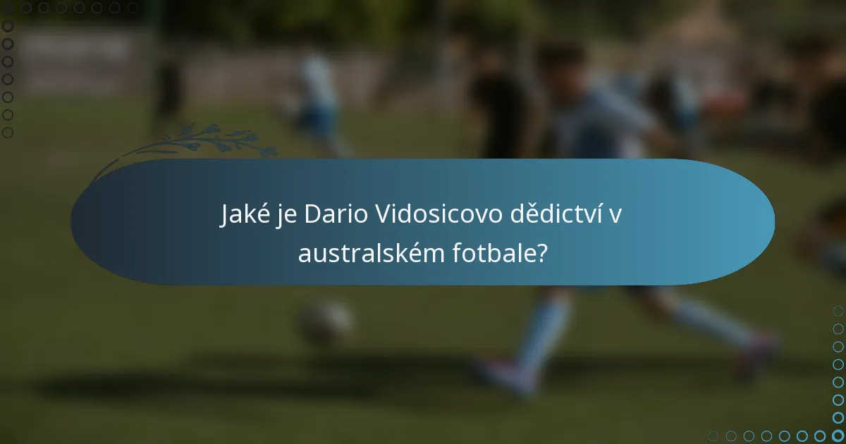 Jaké je Dario Vidosicovo dědictví v australském fotbale?