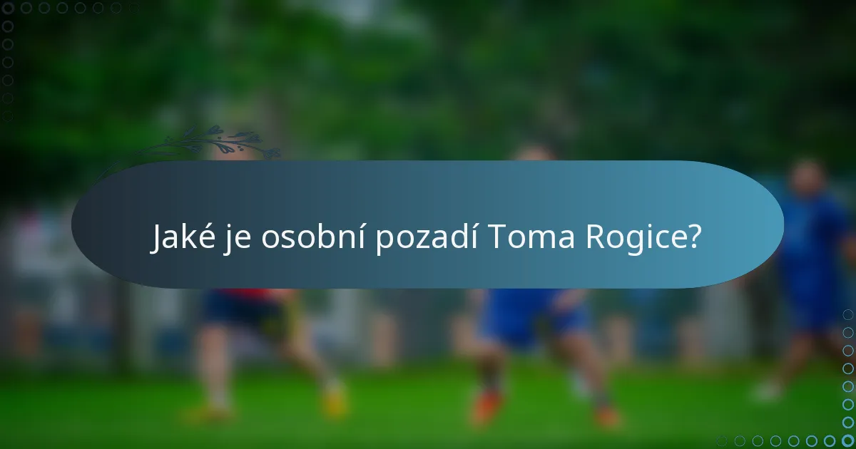 Jaké je osobní pozadí Toma Rogice?