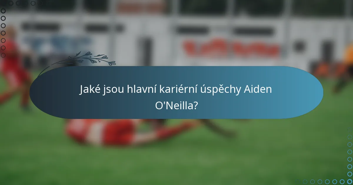Jaké jsou hlavní kariérní úspěchy Aiden O'Neilla?