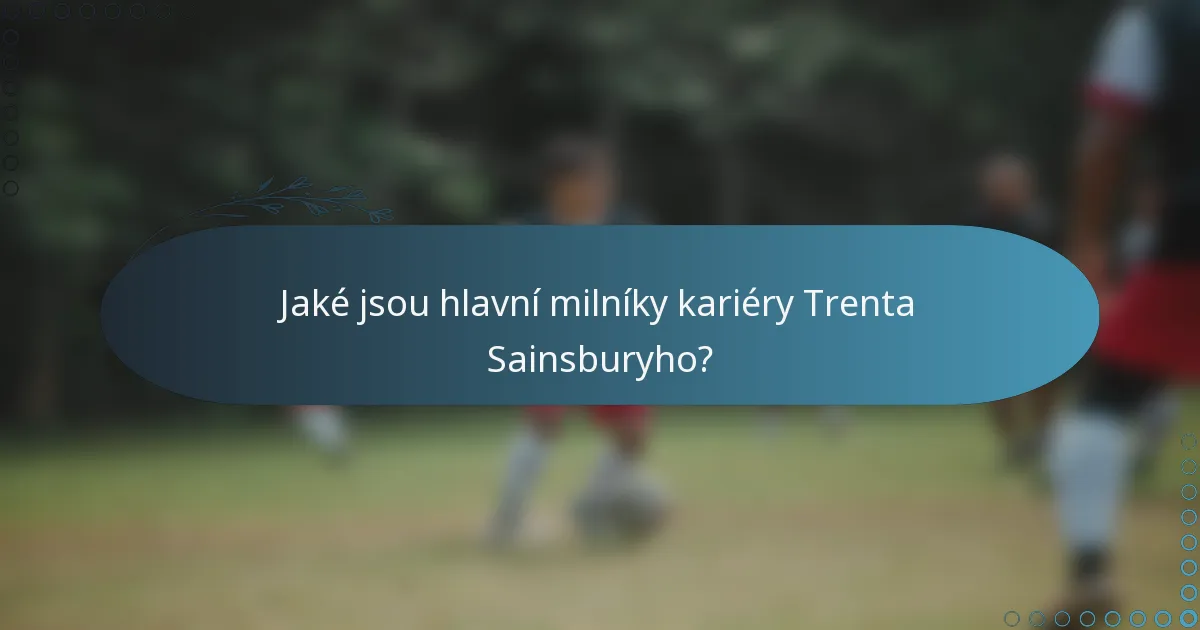 Jaké jsou hlavní milníky kariéry Trenta Sainsburyho?