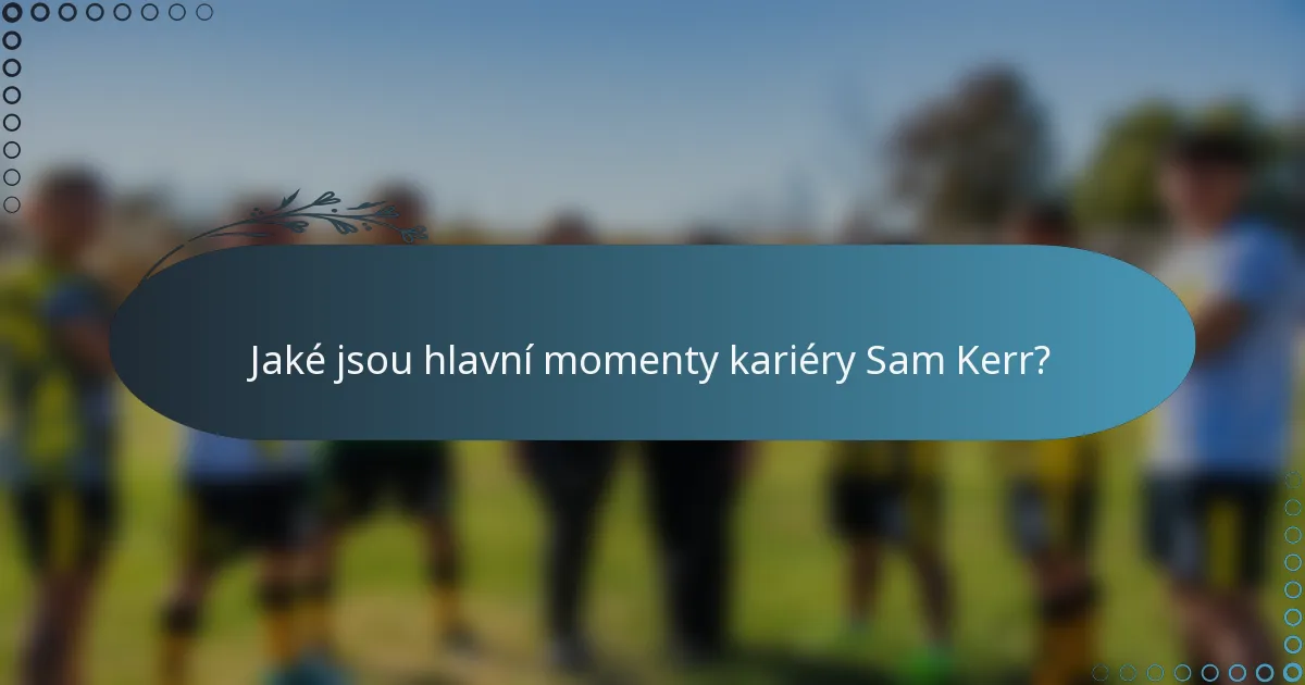 Jaké jsou hlavní momenty kariéry Sam Kerr?