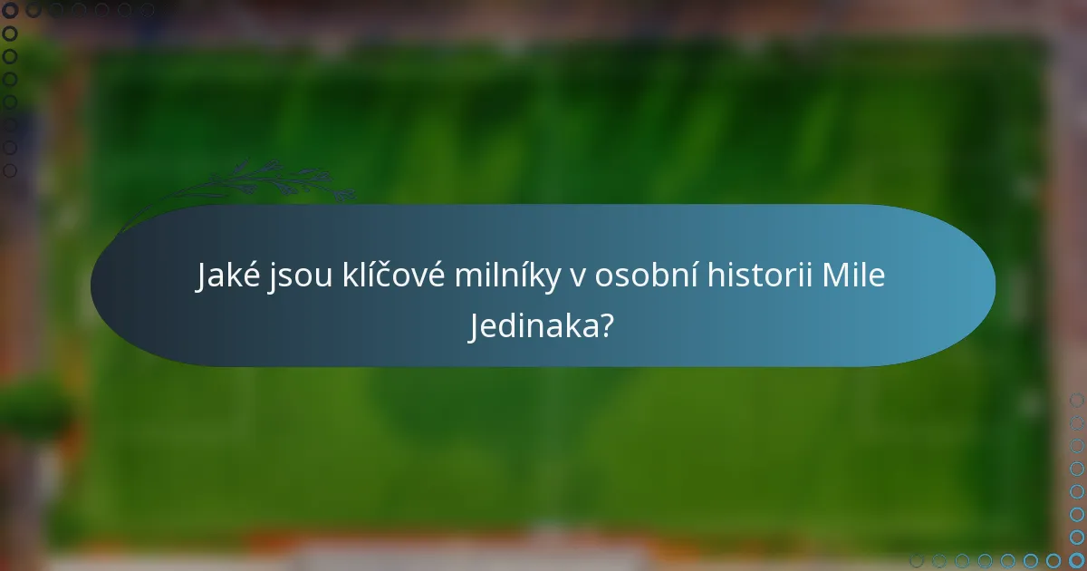 Jaké jsou klíčové milníky v osobní historii Mile Jedinaka?