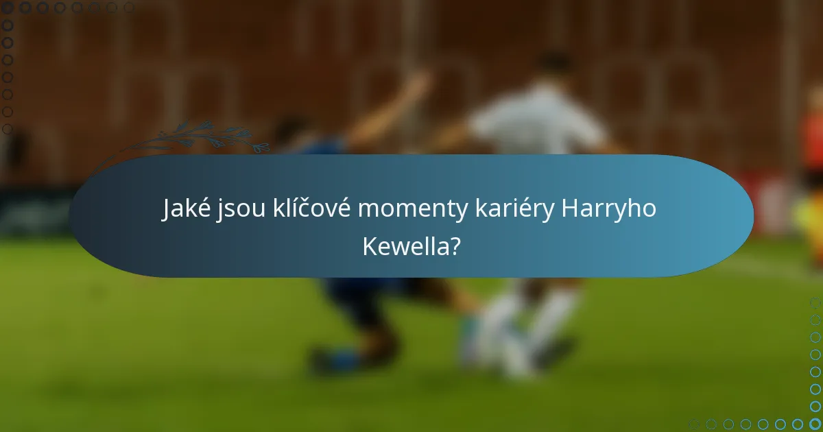 Jaké jsou klíčové momenty kariéry Harryho Kewella?