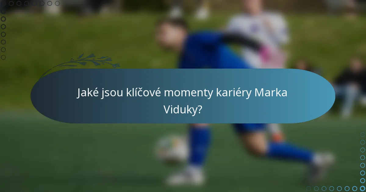 Jaké jsou klíčové momenty kariéry Marka Viduky?