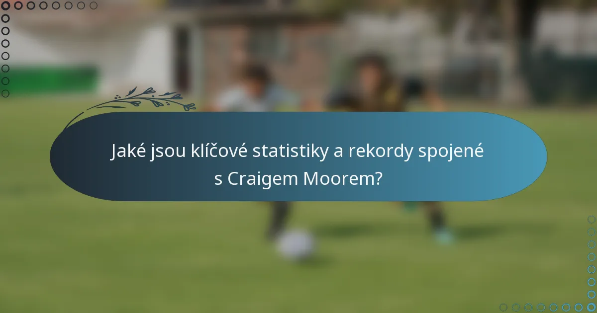 Jaké jsou klíčové statistiky a rekordy spojené s Craigem Moorem?
