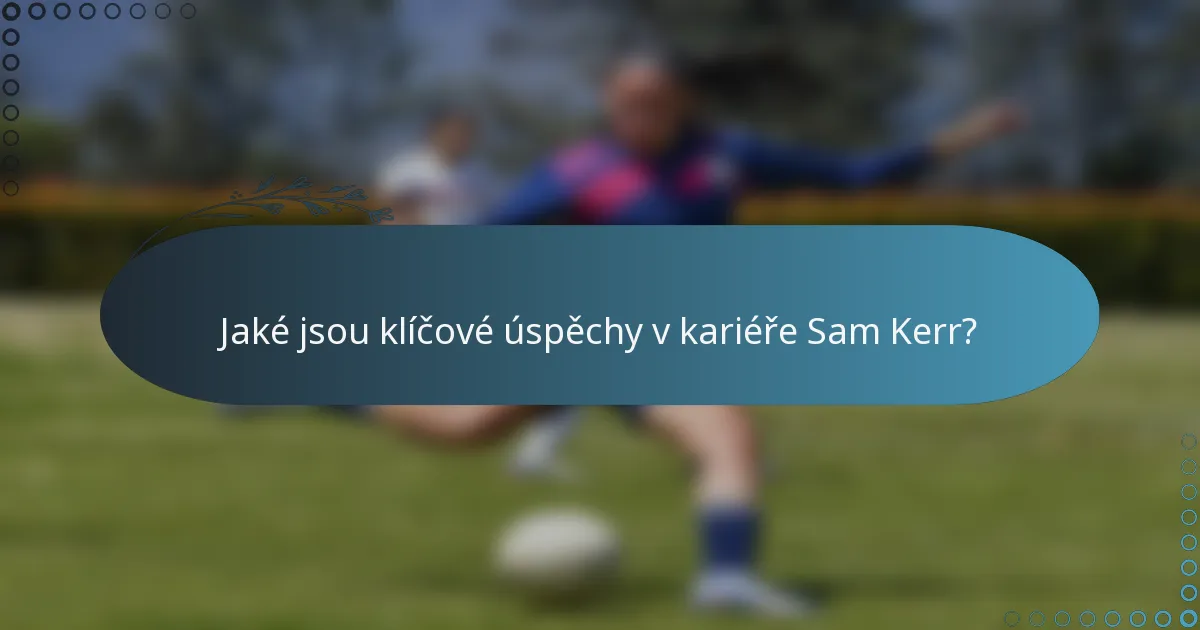 Jaké jsou klíčové úspěchy v kariéře Sam Kerr?