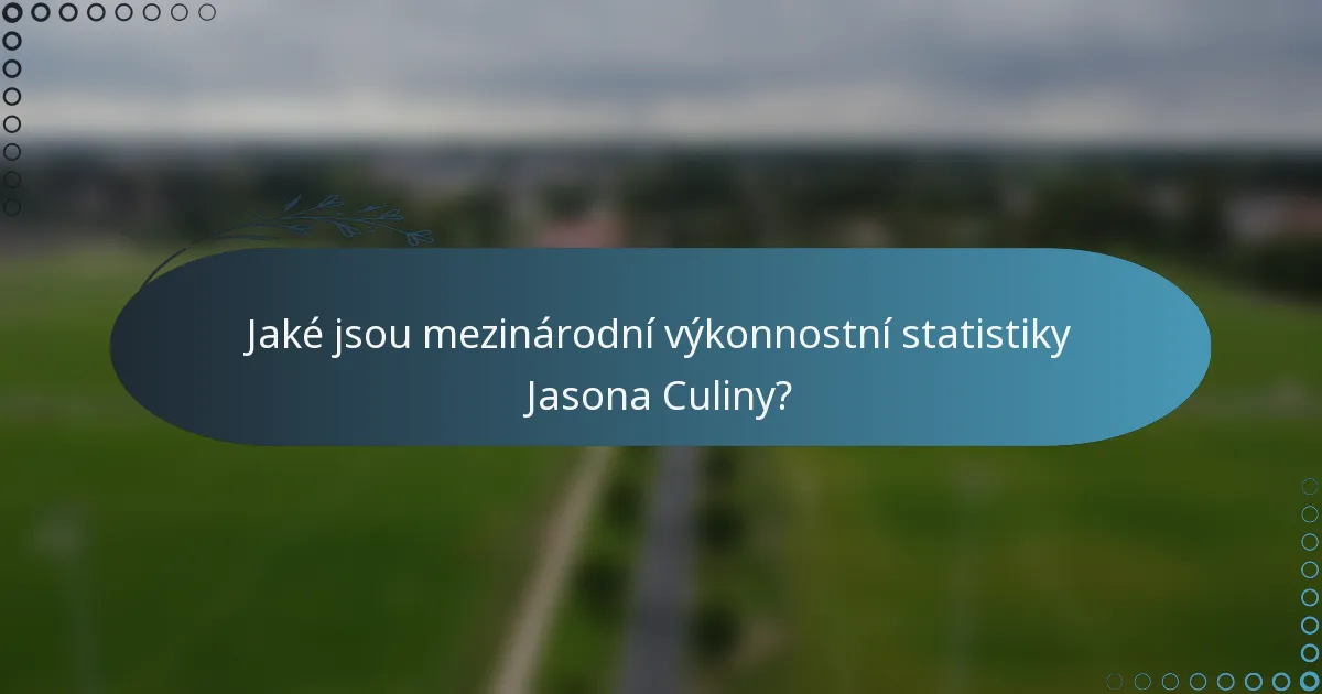 Jaké jsou mezinárodní výkonnostní statistiky Jasona Culiny?