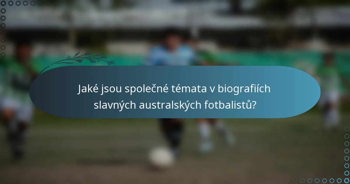 Jaké jsou společné témata v biografiích slavných australských fotbalistů?
