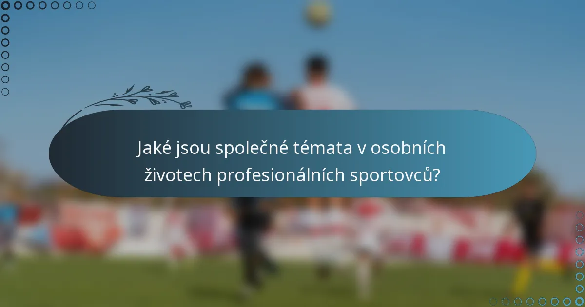 Jaké jsou společné témata v osobních životech profesionálních sportovců?
