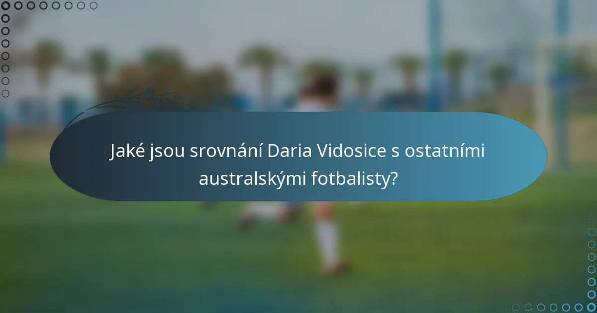 Jaké jsou srovnání Daria Vidosice s ostatními australskými fotbalisty?