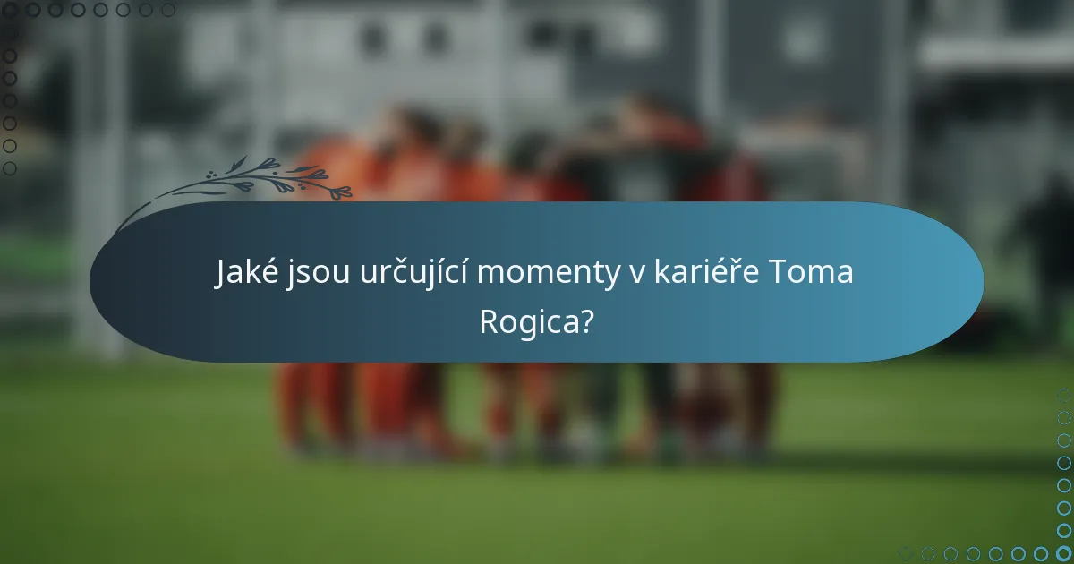 Jaké jsou určující momenty v kariéře Toma Rogica?