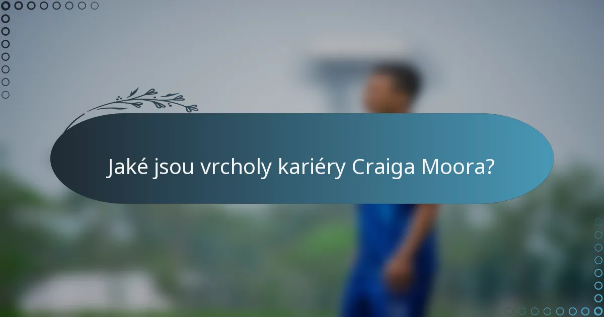 Jaké jsou vrcholy kariéry Craiga Moora?